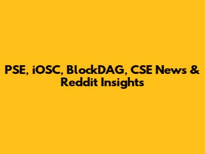PSE, iOSC, BlockDAG, CSE News & Reddit Insights