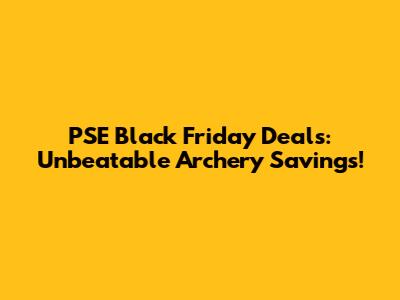 PSE Black Friday Deals: Unbeatable Archery Savings!