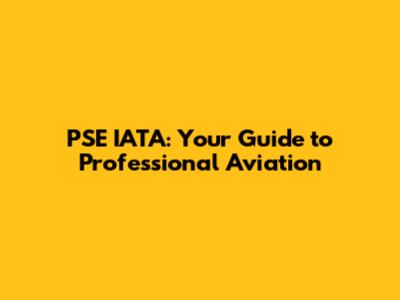 PSE IATA: Your Guide to Professional Aviation