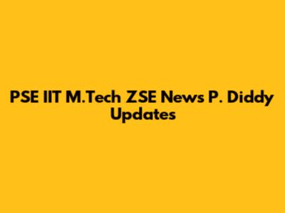 PSE IIT M.Tech ZSE News P. Diddy Updates