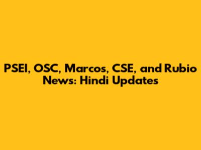 PSEI, OSC, Marcos, CSE, and Rubio News: Hindi Updates