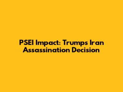 PSEI Impact: Trump's Iran Assassination Decision