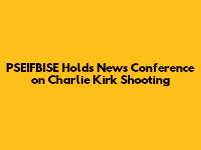 PSEIFBISE Holds News Conference on Charlie Kirk Shooting