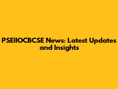 PSEIIOCBCSE News: Latest Updates and Insights