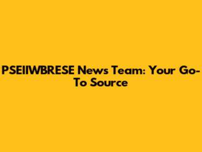 PSEIIWBRESE News Team: Your Go-To Source