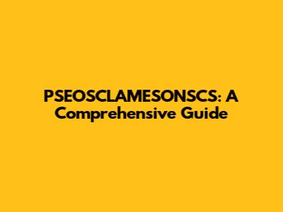 PSEOSCLAMESONSCS: A Comprehensive Guide