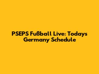 PSEPS Fußball Live: Today's Germany Schedule
