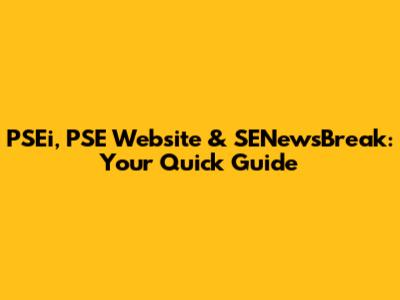 PSEi, PSE Website & SENewsBreak: Your Quick Guide