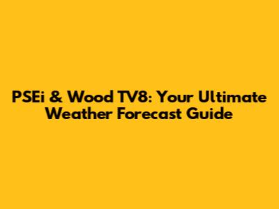 PSEi & Wood TV8: Your Ultimate Weather Forecast Guide
