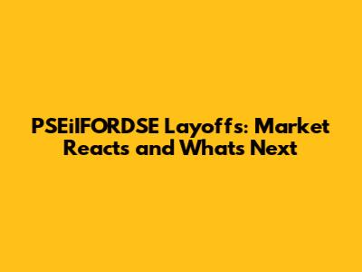 PSEiIFORDSE Layoffs: Market Reacts and What's Next