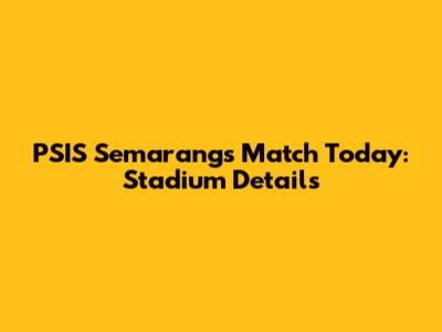 PSIS Semarang's Match Today: Stadium Details