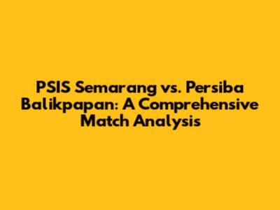 PSIS Semarang vs. Persiba Balikpapan: A Comprehensive Match Analysis