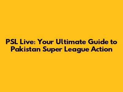 PSL Live: Your Ultimate Guide to Pakistan Super League Action