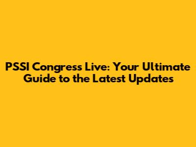 PSSI Congress Live: Your Ultimate Guide to the Latest Updates