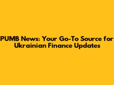 PUMB News: Your Go-To Source for Ukrainian Finance Updates