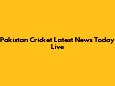 Pakistan Cricket Latest News Today Live