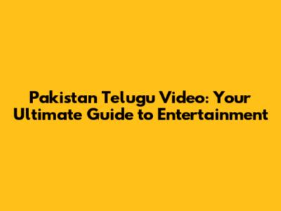 Pakistan Telugu Video: Your Ultimate Guide to Entertainment