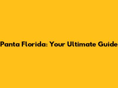 Panta Florida: Your Ultimate Guide