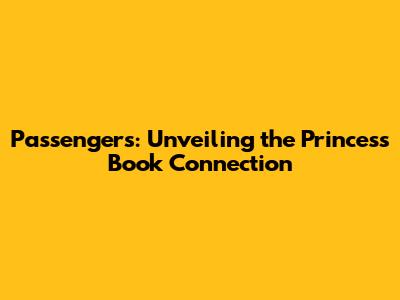 Passengers: Unveiling the Princess Book Connection