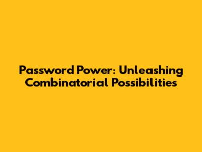 Password Power: Unleashing Combinatorial Possibilities
