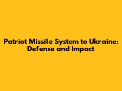 Patriot Missile System to Ukraine: Defense and Impact