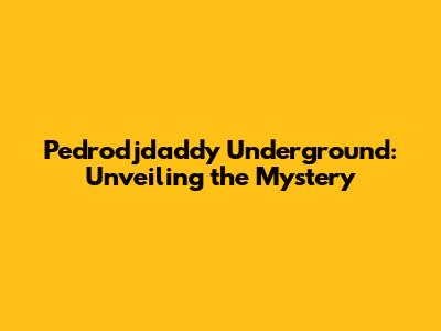 Pedrodjdaddy Underground: Unveiling the Mystery