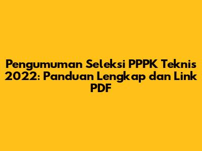 Pengumuman Seleksi PPPK Teknis 2022: Panduan Lengkap dan Link PDF