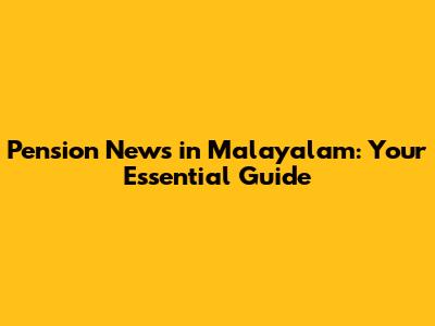 Pension News in Malayalam: Your Essential Guide