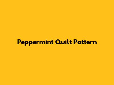 Peppermint Quilt Pattern