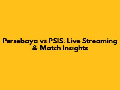 Persebaya vs PSIS: Live Streaming & Match Insights