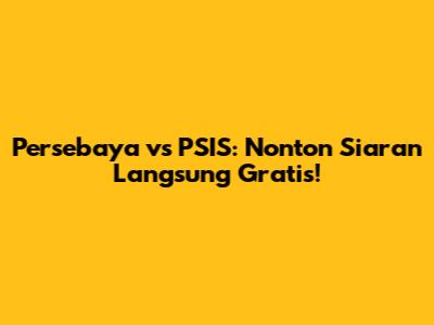 Persebaya vs PSIS: Nonton Siaran Langsung Gratis!