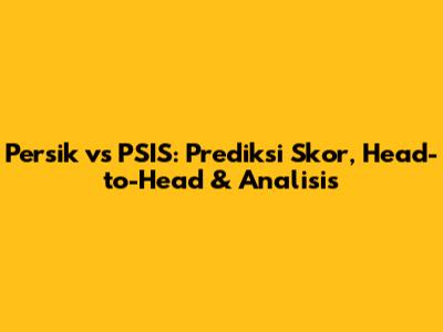 Persik vs PSIS: Prediksi Skor, Head-to-Head & Analisis