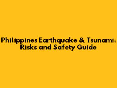 Philippines Earthquake & Tsunami: Risks and Safety Guide