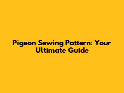 Pigeon Sewing Pattern: Your Ultimate Guide
