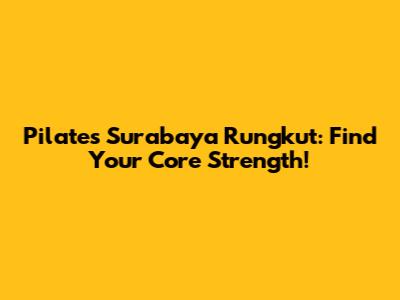 Pilates Surabaya Rungkut: Find Your Core Strength!