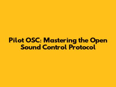Pilot OSC: Mastering the Open Sound Control Protocol