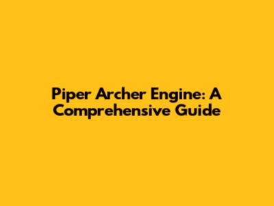 Piper Archer Engine: A Comprehensive Guide