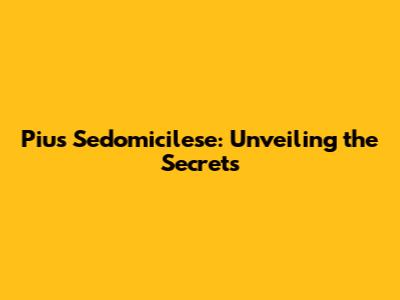 Pius Sedomicilese: Unveiling the Secrets