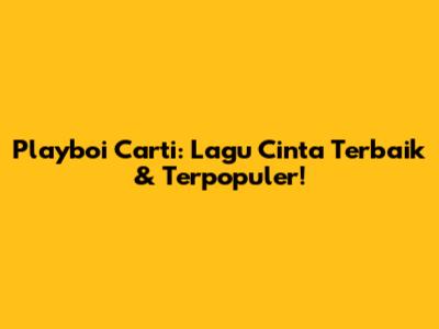 Playboi Carti: Lagu Cinta Terbaik & Terpopuler!