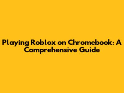 Playing Roblox on Chromebook: A Comprehensive Guide