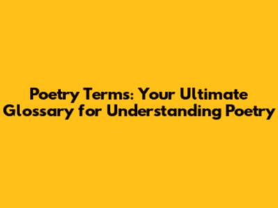 Poetry Terms: Your Ultimate Glossary for Understanding Poetry