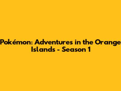 Pokémon: Adventures in the Orange Islands - Season 1