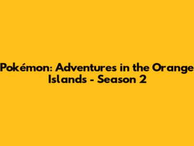 Pokémon: Adventures in the Orange Islands - Season 2
