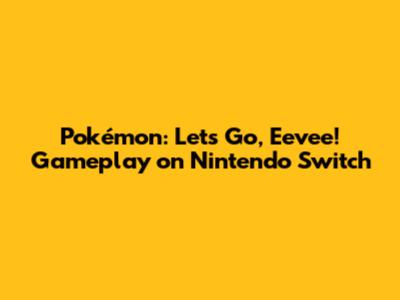 Pokémon: Let's Go, Eevee! Gameplay on Nintendo Switch