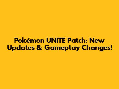 Pokémon UNITE Patch: New Updates & Gameplay Changes!