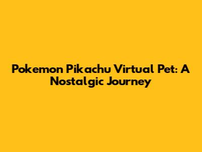 Pokemon Pikachu Virtual Pet: A Nostalgic Journey