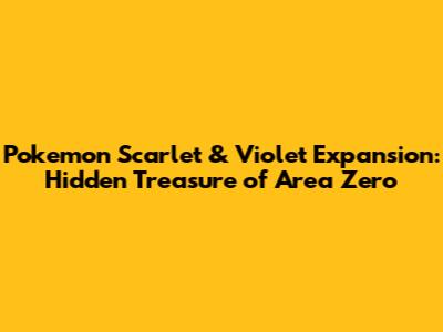 Pokemon Scarlet & Violet Expansion: Hidden Treasure of Area Zero