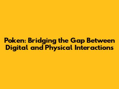 Poken: Bridging the Gap Between Digital and Physical Interactions