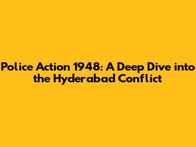 Police Action 1948: A Deep Dive into the Hyderabad Conflict