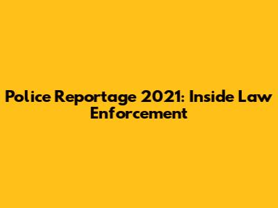 Police Reportage 2021: Inside Law Enforcement